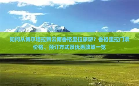 如何从博尔塔拉到云南香格里拉旅游？香格里拉门票价格、预订方式及优惠政策一览
