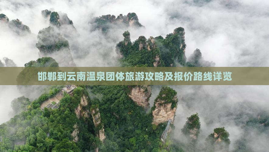 邯郸到云南温泉团体旅游攻略及报价路线详览