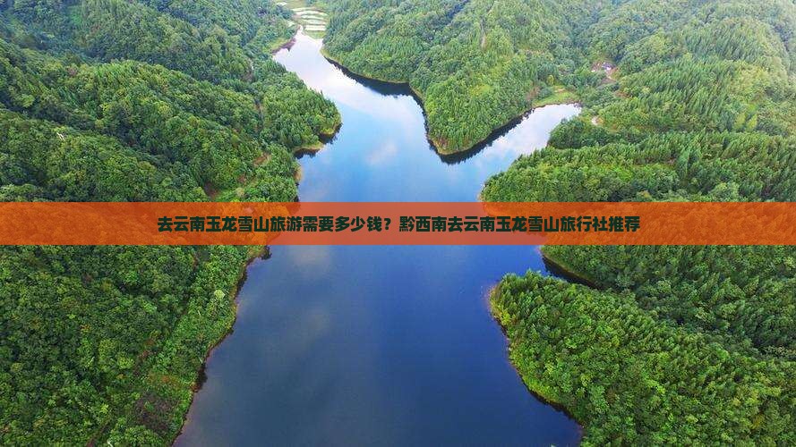 去云南玉龙雪山旅游需要多少钱？黔西南去云南玉龙雪山旅行社推荐