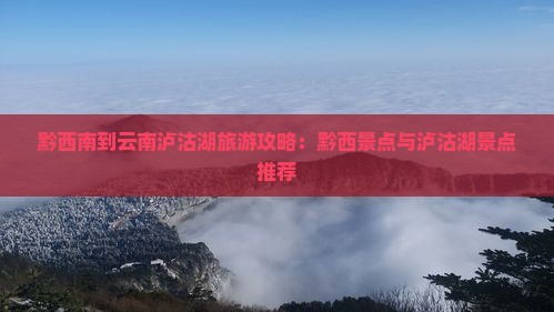 黔西南到云南泸沽湖旅游攻略：黔西景点与泸沽湖景点推荐