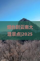 烟台到云南大理景点