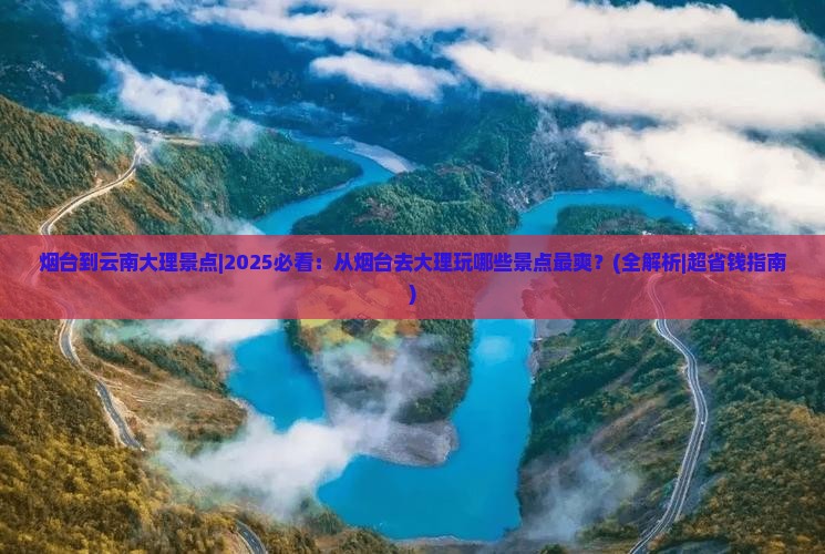 烟台到云南大理景点