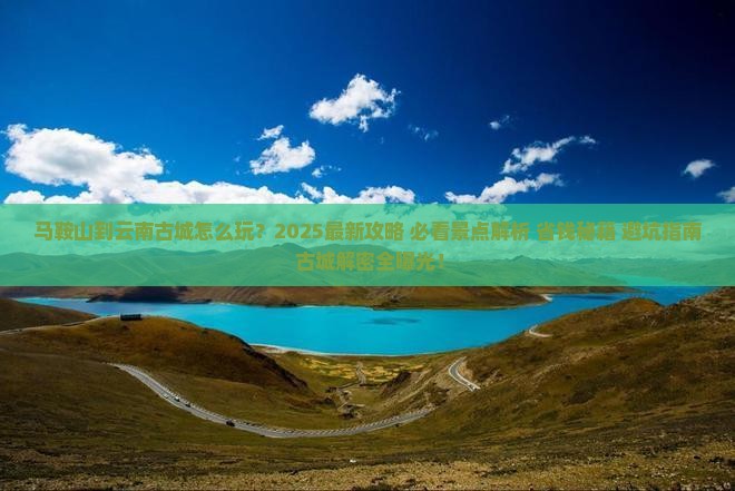 马鞍山到云南古城哪里玩