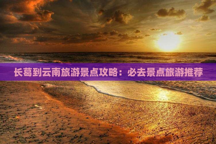 长葛到云南哪里玩