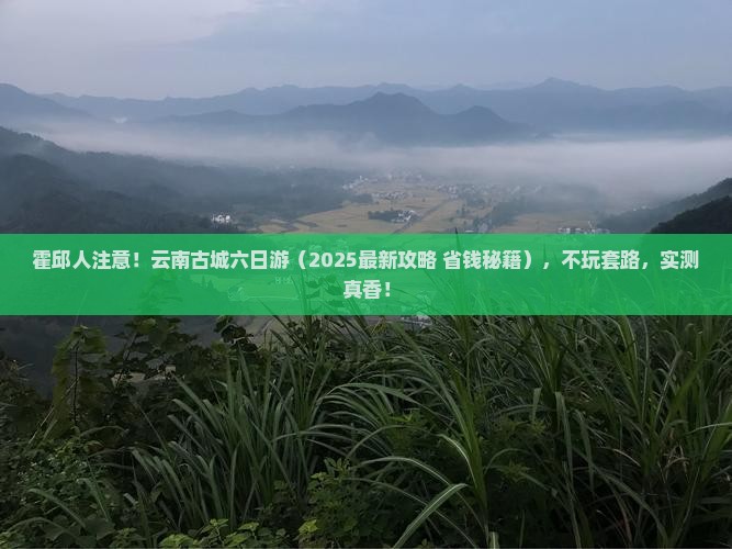 霍邱去云南古城六日游