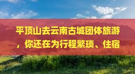平顶山去云南古城团体旅游