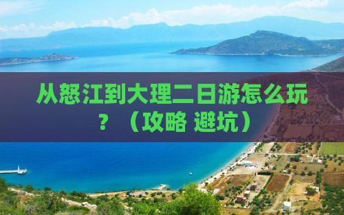 怒江去云南大理二日游