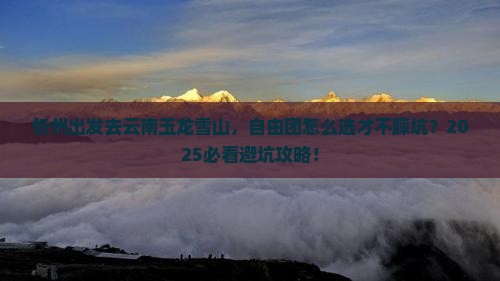 忻州去云南玉龙雪山自由团