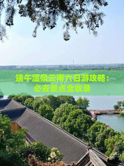 端午节到云南温泉六日游