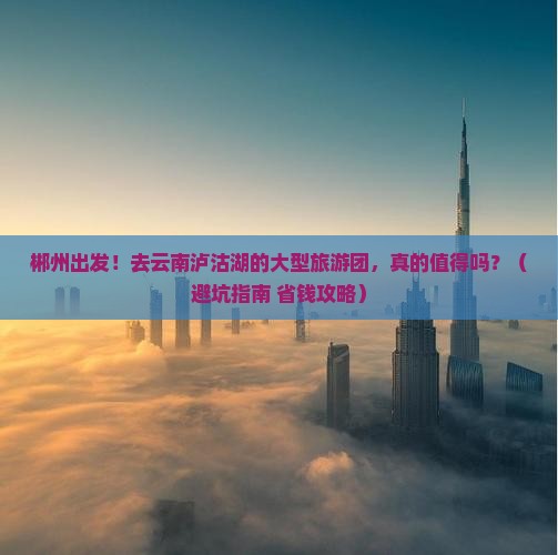 郴州去云南泸沽湖大型旅游团