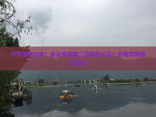 呼和浩特去云南古城二日游