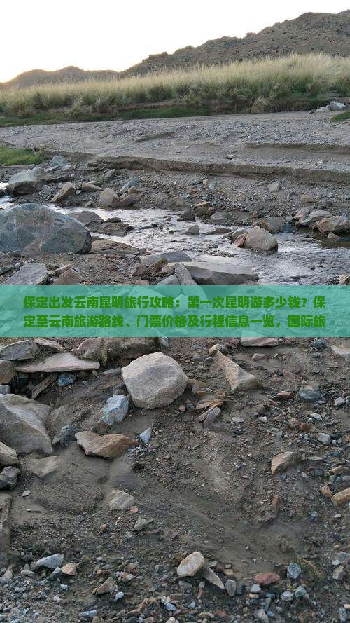 保定出发云南昆明旅行攻略：第一次昆明游多少钱？保定至云南旅游路线、门票价格及行程信息一览，国际旅行社专业推荐！