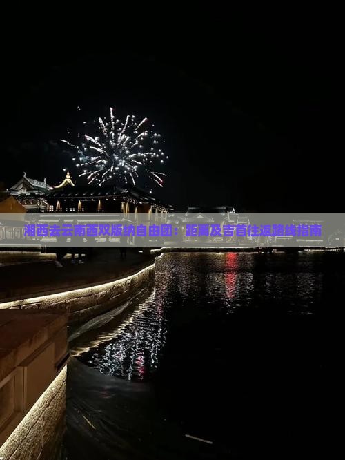 湘西去云南西双版纳自由团：距离及吉首往返路线指南