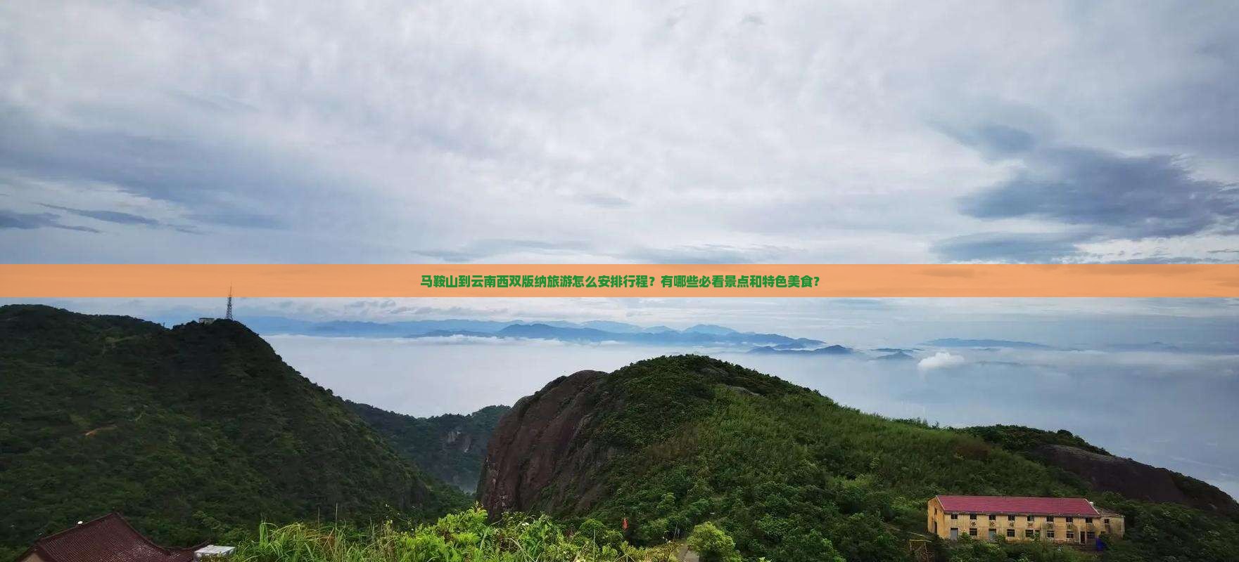 马鞍山到云南西双版纳旅游怎么安排行程？有哪些必看景点和特色美食？
