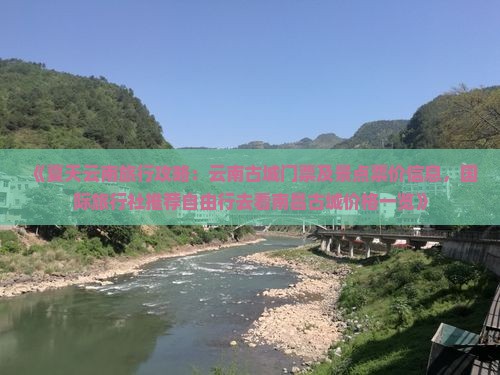 《夏天云南旅行攻略：云南古城门票及景点票价信息，国际旅行社推荐自由行去看南昌古城价格一览》