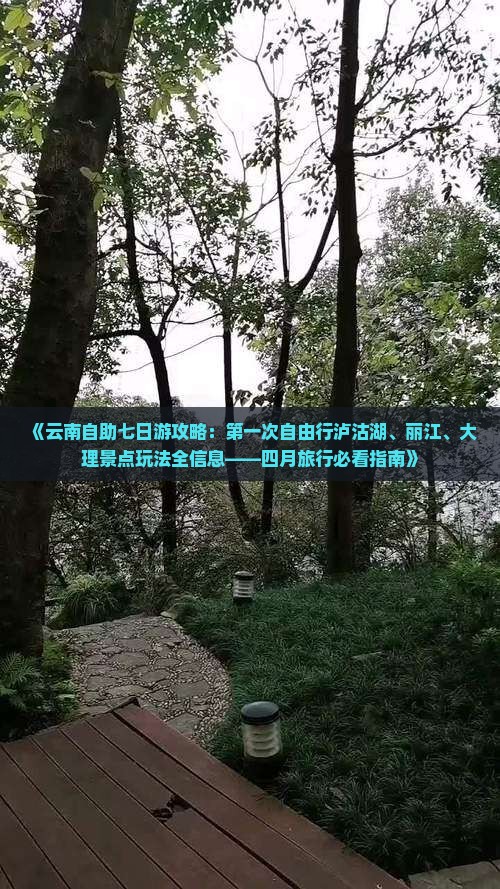《云南自助七日游攻略：第一次自由行泸沽湖、丽江、大理景点玩法全信息——四月旅行必看指南》