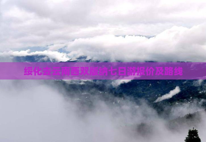 绥化去云南西双版纳七日游报价及路线
