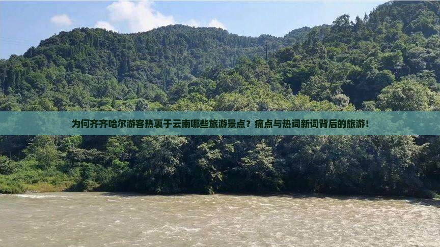 为何齐齐哈尔游客热衷于云南哪些旅游景点？痛点与热词新词背后的旅游！