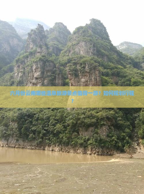六月份云南哪些温泉旅游景点值得一游？如何规划行程？