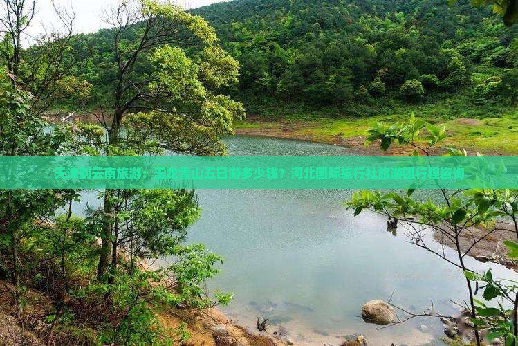 天津到云南旅游：玉龙雪山五日游多少钱？河北国际旅行社旅游团行程咨询