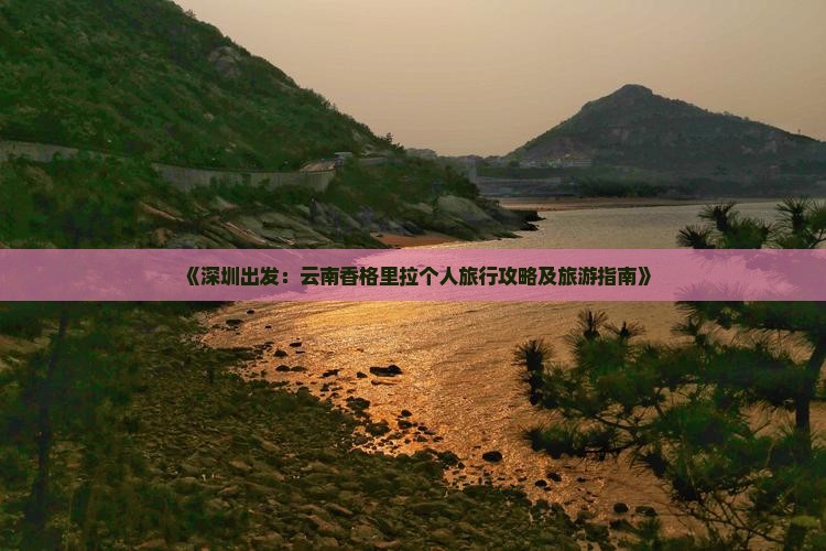 《深圳出发：云南香格里拉个人旅行攻略及旅游指南》