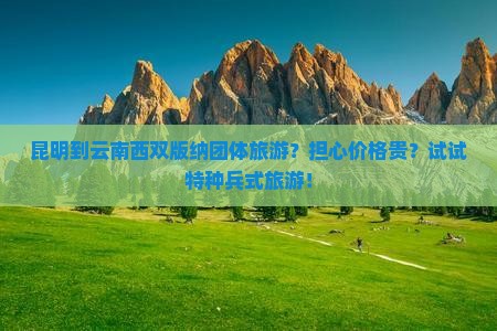 昆明到云南西双版纳团体旅游？担心价格贵？试试特种兵式旅游！