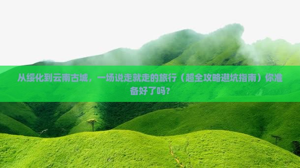绥化到云南古城大型旅游团