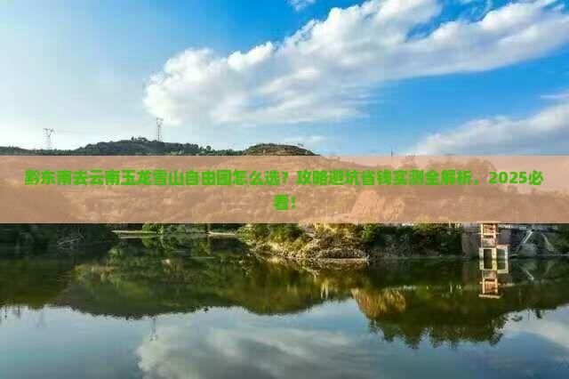黔东南去云南玉龙雪山自由团