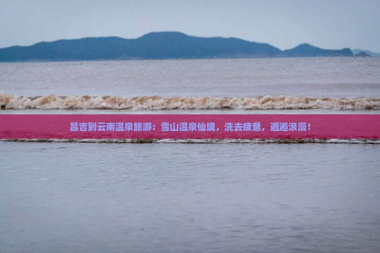 昌吉到云南温泉旅游