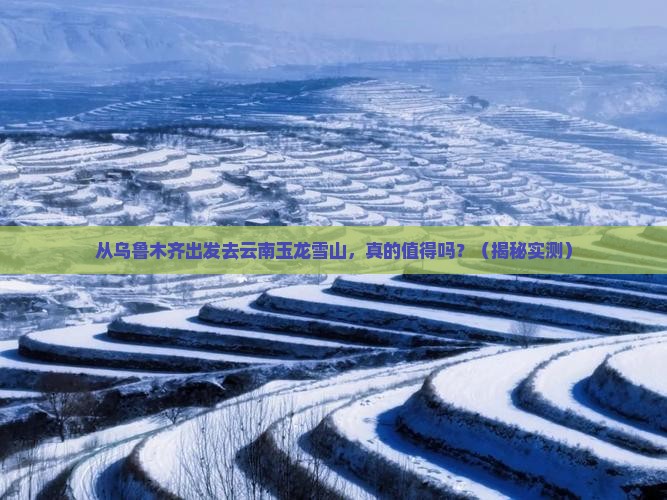 乌鲁木齐去云南玉龙雪山攻略