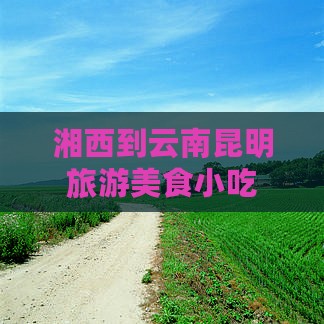 湘西到云南昆明旅游小吃
