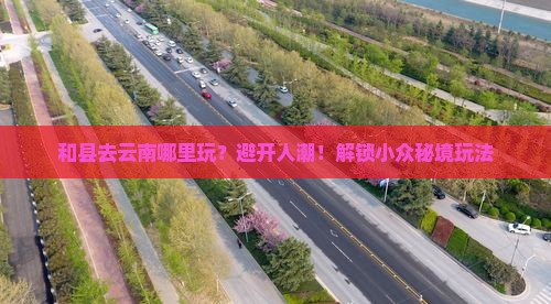 和县去云南哪里玩
