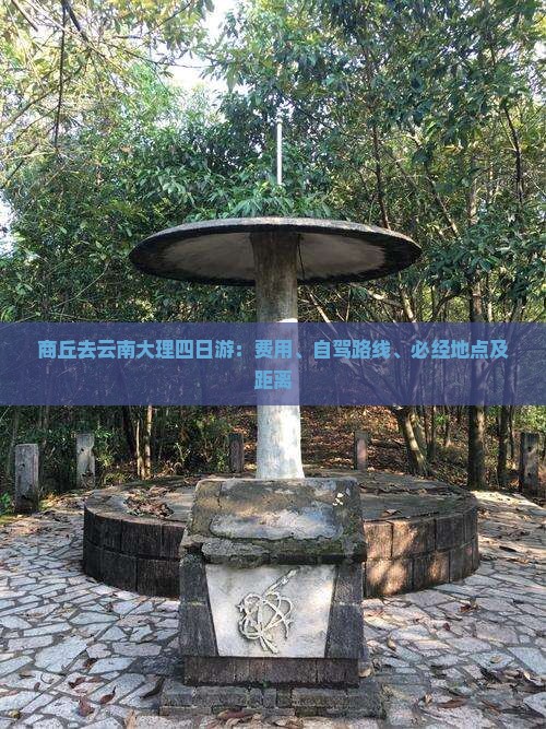 商丘去云南大理四日游：费用、自驾路线、必经地点及距离
