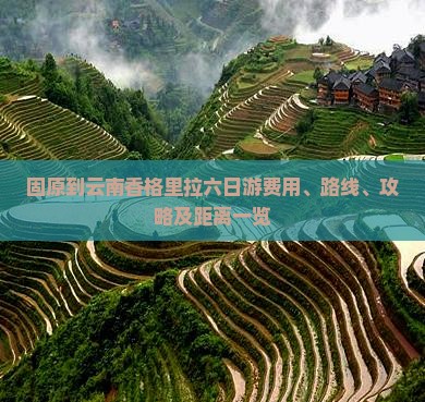 固原到云南香格里拉六日游费用、路线、攻略及距离一览