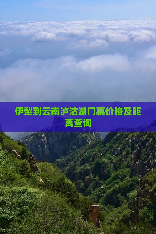 伊犁到云南泸沽湖门票价格及距离查询