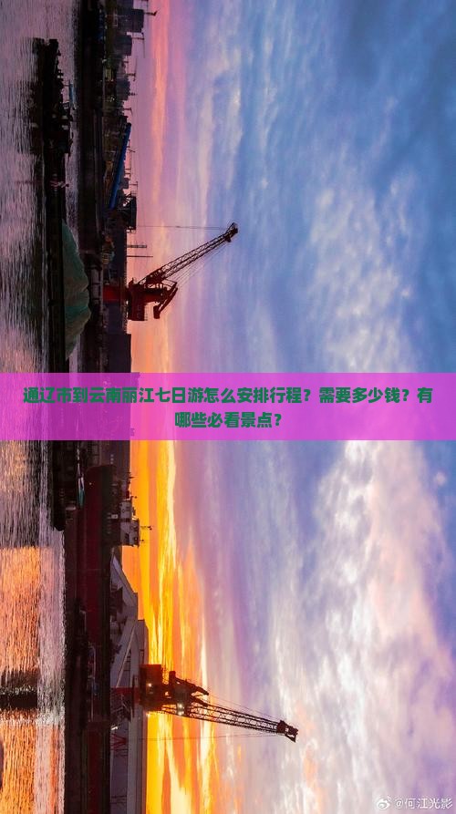 通辽市到云南丽江七日游怎么安排行程？需要多少钱？有哪些必看景点？