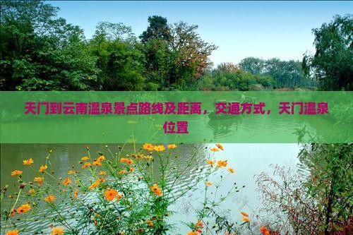 天门到云南温泉景点路线及距离，交通方式，天门温泉位置