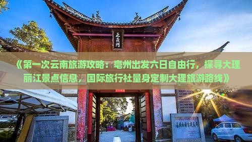 《第一次云南旅游攻略：亳州出发六日自由行，探寻大理丽江景点信息，国际旅行社量身定制大理旅游路线》