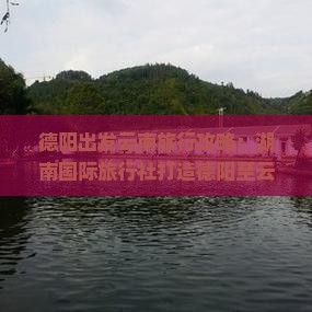 德阳出发云南旅行攻略：湖南国际旅行社打造德阳至云南古城四日精品旅游路线
