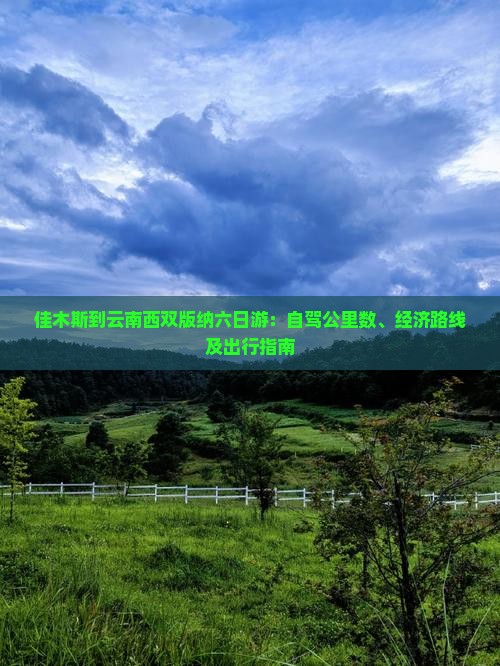 佳木斯到云南西双版纳六日游：自驾公里数、经济路线及出行指南