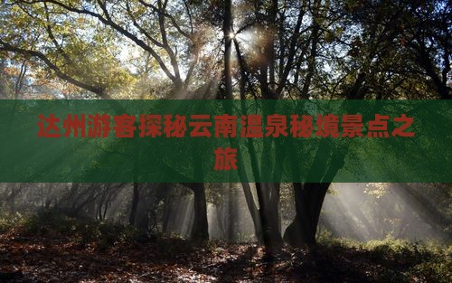 达州游客探秘云南温泉秘境景点之旅