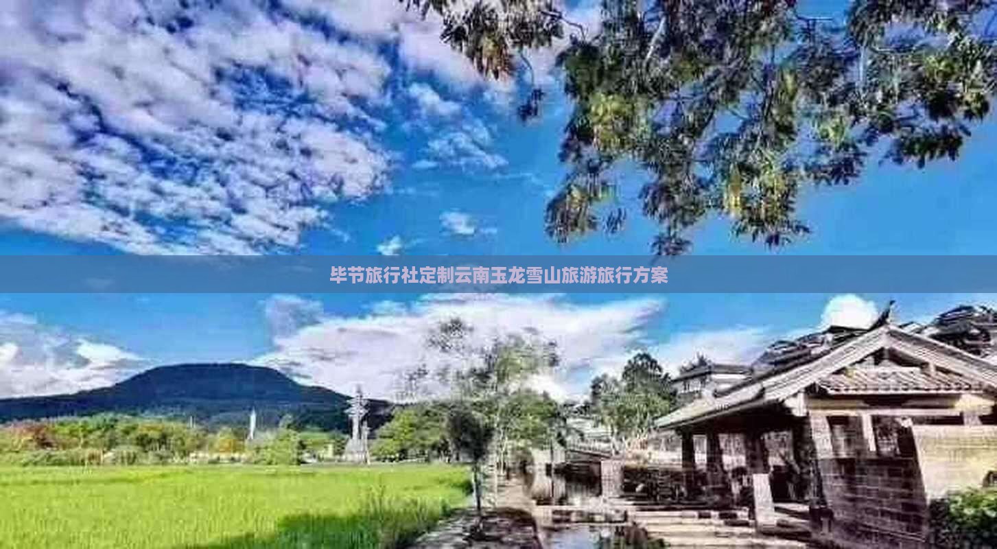 毕节旅行社定制云南玉龙雪山旅游旅行方案
