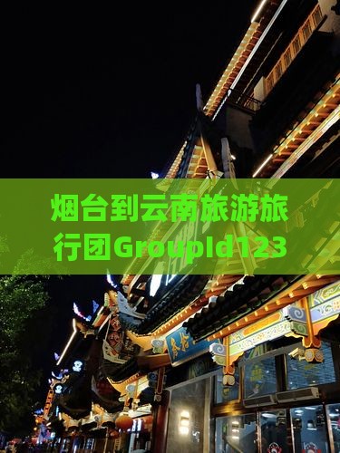 烟台去云南团体旅游