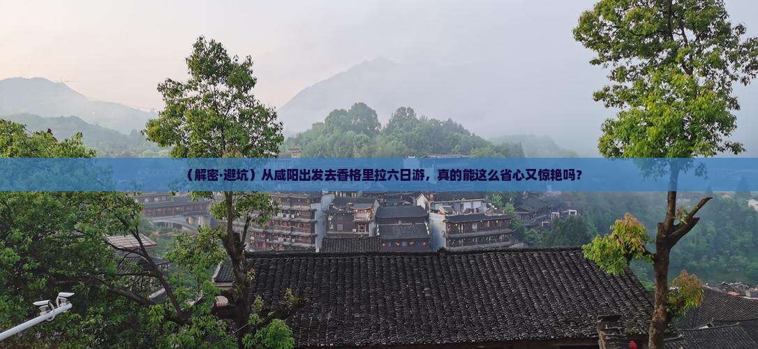咸阳到云南香格里拉六日游