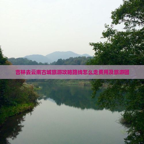 吉林去云南古城旅游
