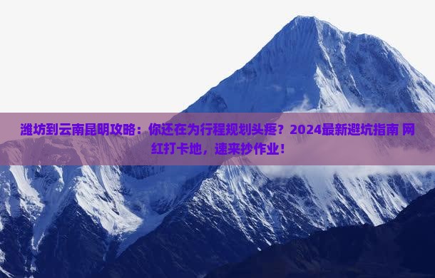 潍坊到云南昆明攻略
