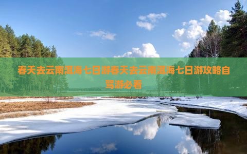 春天去云南洱海七日游