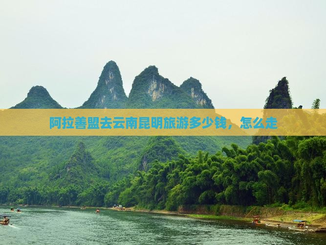 阿拉善盟去云南昆明旅游