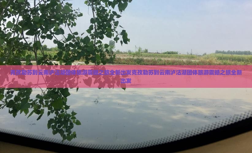 克孜勒苏到云南泸沽湖团体旅游