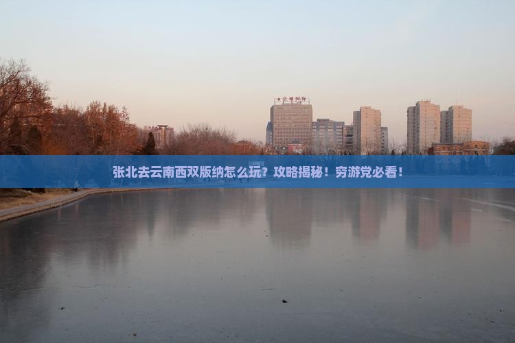张北去云南西双版纳攻略